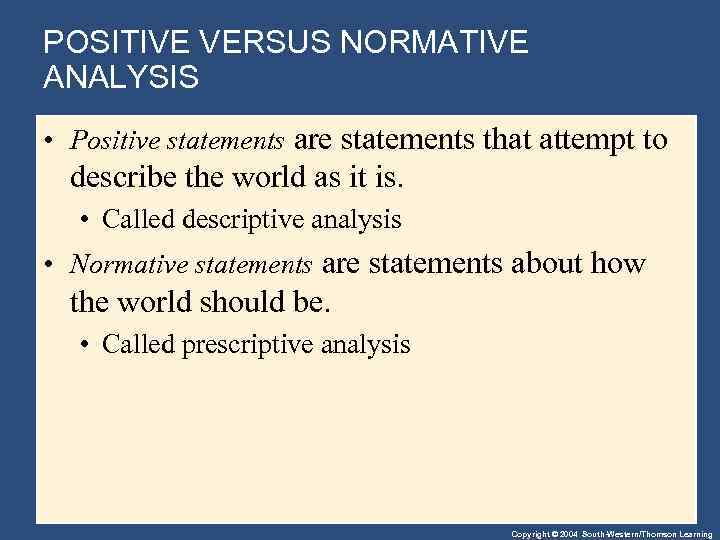 POSITIVE VERSUS NORMATIVE ANALYSIS • Positive statements are statements that attempt to describe the