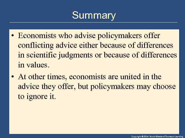 Summary • Economists who advise policymakers offer conflicting advice either because of differences in