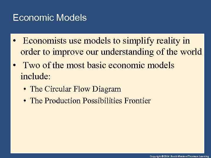 Economic Models • Economists use models to simplify reality in order to improve our
