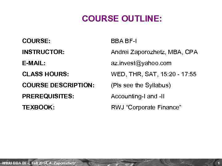 COURSE OUTLINE: COURSE: BBA BF-I INSTRUCTOR: Andrei Zaporozhetz, MBA, CPA E-MAIL: az. invest@yahoo. com