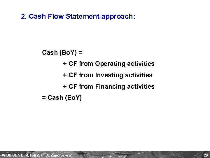 2. Cash Flow Statement approach: Cash (Bo. Y) = + CF from Operating activities