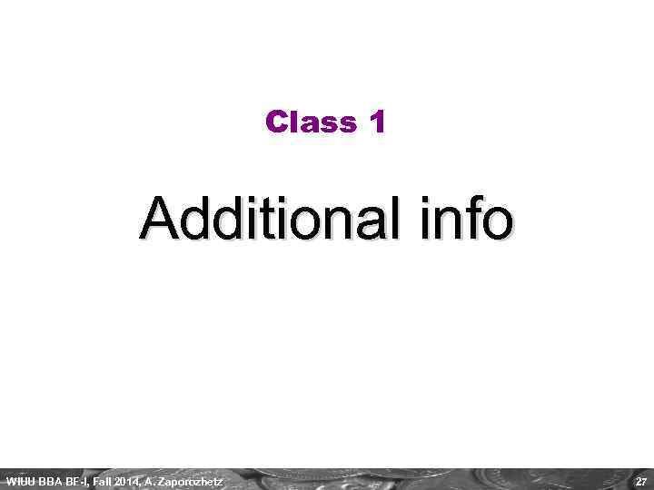 Class 1 Additional info WIUU BBA BF-I, Fall 2014, A. Zaporozhetz 27 