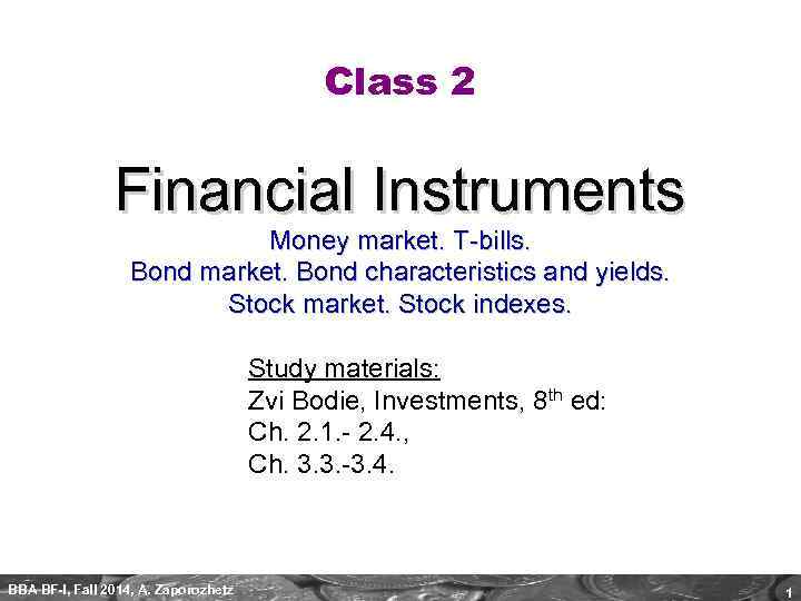 Class 2 Financial Instruments Money market. T-bills. Bond market. Bond characteristics and yields. Stock