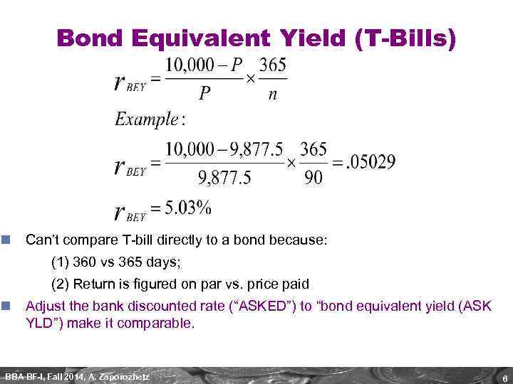 Bond Equivalent Yield (T-Bills) n Can’t compare T-bill directly to a bond because: (1)