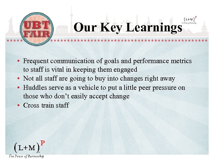 Our Key Learnings • Frequent communication of goals and performance metrics to staff is