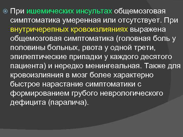  При ишемических инсультах общемозговая симптоматика умеренная или отсутствует. При внутричерепных кровоизлияниях выражена общемозговая