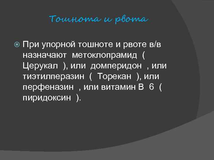 Тошнота и рвота При упорной тошноте и рвоте в/в назначают метоклопрамид ( Церукал ),