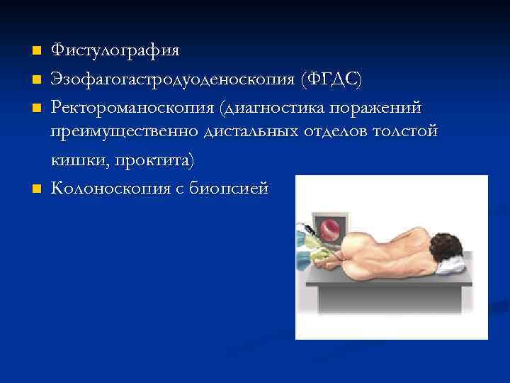 n n Фистулография Эзофагогастродуоденоскопия (ФГДС) Ректороманоскопия (диагностика поражений преимущественно дистальных отделов толстой кишки, проктита)