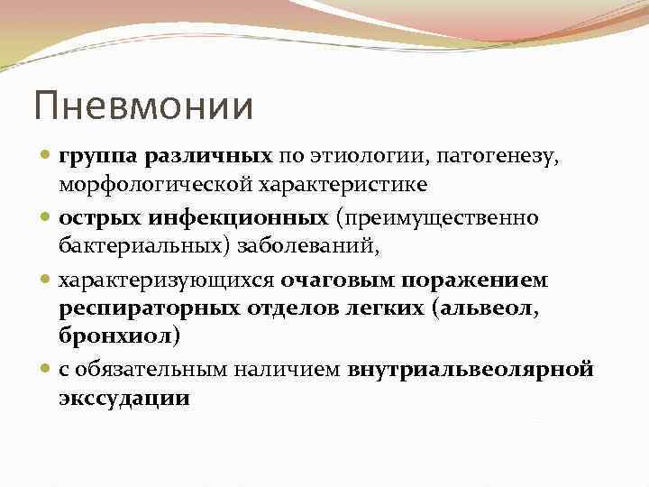 Пневмонии группа различных по этиологии, патогенезу, морфологической характеристике острых инфекционных (преимущественно бактериальных) заболеваний, характеризующихся