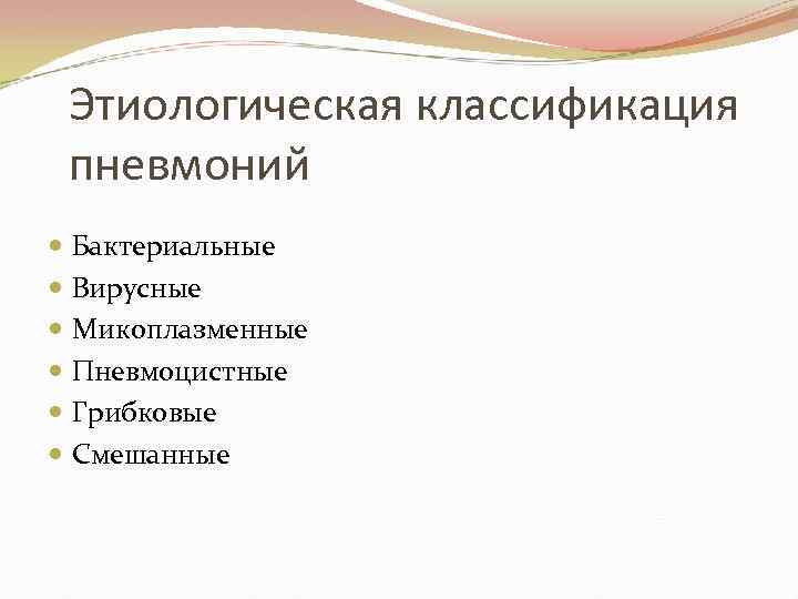 Этиологическая классификация пневмоний Бактериальные Вирусные Микоплазменные Пневмоцистные Грибковые Смешанные 