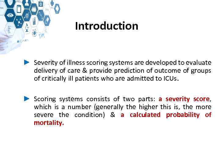 Introduction ► Severity of illness scoring systems are developed to evaluate delivery of care