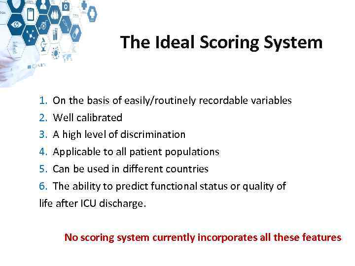 The Ideal Scoring System 1. On the basis of easily/routinely recordable variables 2. Well