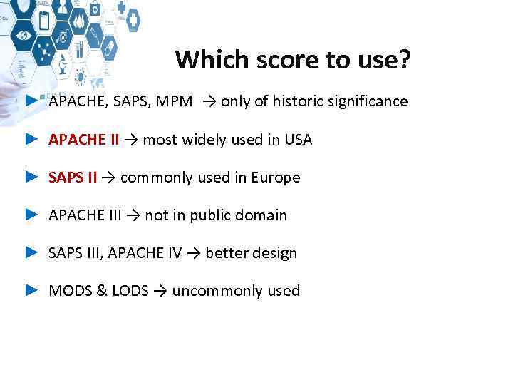 Which score to use? ► APACHE, SAPS, MPM → only of historic significance ►