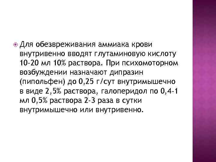  Для обезвреживания аммиака крови внутривенно вводят глутаминовую кислоту 10 -20 мл 10% раствора.