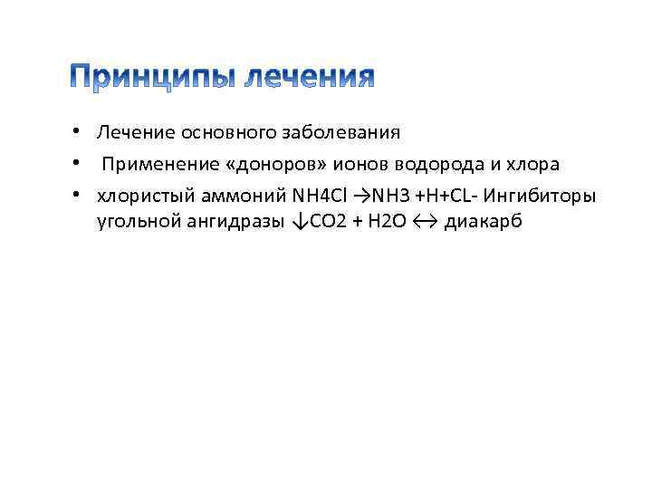  • Лечение основного заболевания • Применение «доноров» ионов водорода и хлора • хлористый