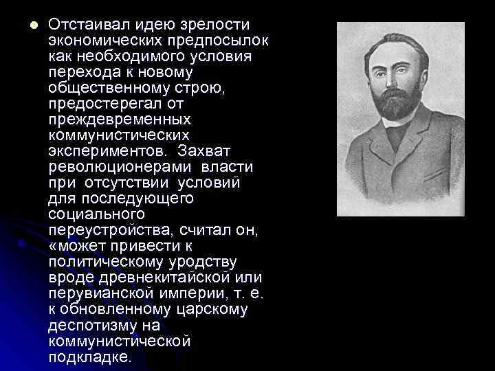 l Отстаивал идею зрелости экономических предпосылок как необходимого условия перехода к новому общественному строю,