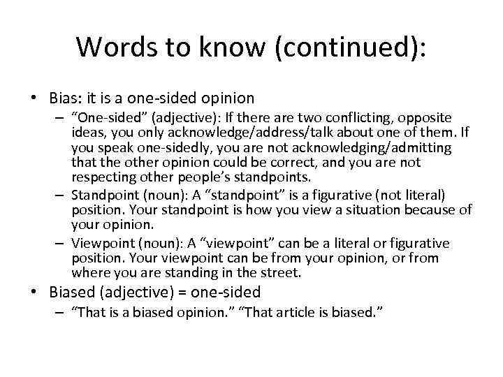 Words to know (continued): • Bias: it is a one-sided opinion – “One-sided” (adjective):