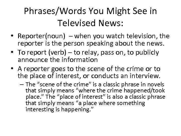 Phrases/Words You Might See in Televised News: • Reporter(noun) – when you watch television,