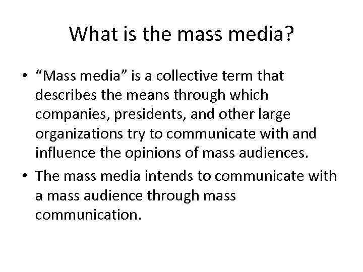 What is the mass media? • “Mass media” is a collective term that describes