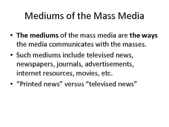 Mediums of the Mass Media • The mediums of the mass media are the