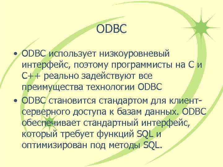 ODBC • ODBC использует низкоуровневый интерфейс, поэтому программисты на С и С++ реально задействуют