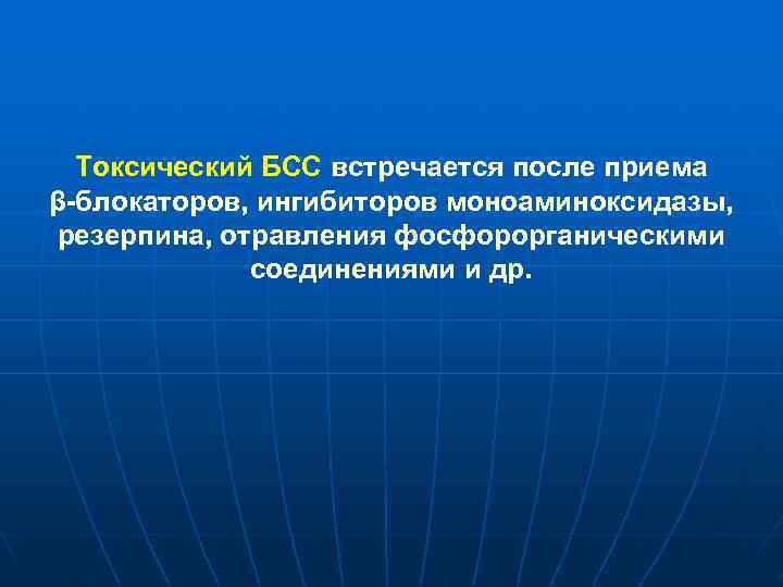 Токсический БСС встречается после приема β-блокаторов, ингибиторов моноаминоксидазы, резерпина, отравления фосфорорганическими соединениями и др.