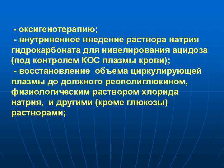 - оксигенотерапию; - внутривенное введение раствора натpия гидpокаpбоната для нивелирования ацидоза (под контролем КОС