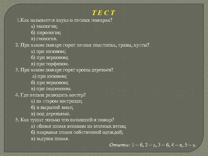 ТЕСТ 1. Как называется наука о лесных пожарах? а) экология; б) пирология; в) геология.