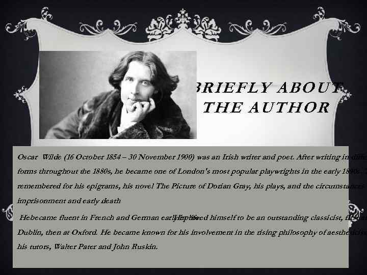 BRIEFLY ABOUT THE AUTHOR Oscar Wilde (16 October 1854 – 30 November 1900) was