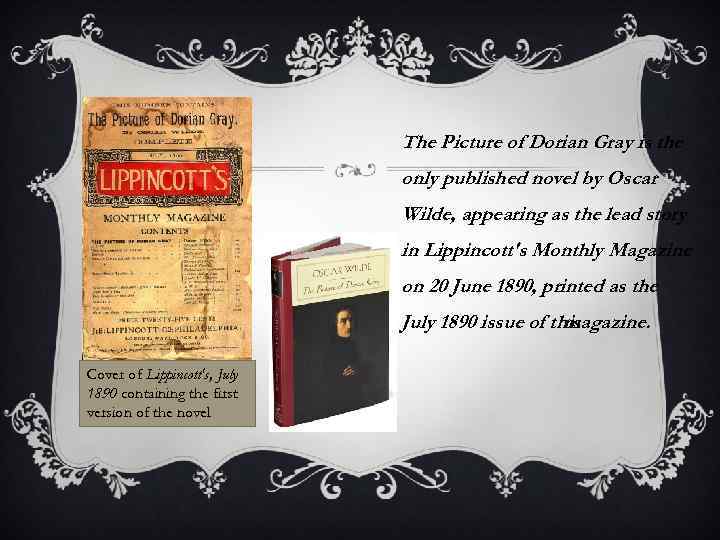 The Picture of Dorian Gray is the only published novel by Oscar Wilde, appearing