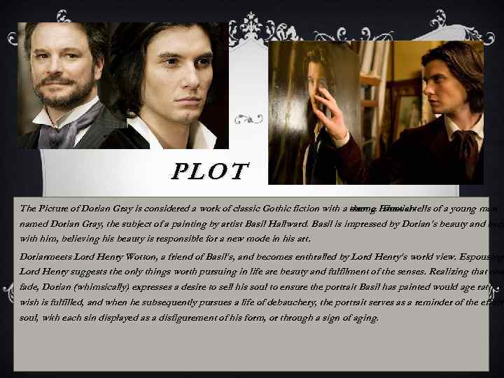 PLOT The Picture of Dorian Gray is considered a work of classic Gothic fiction