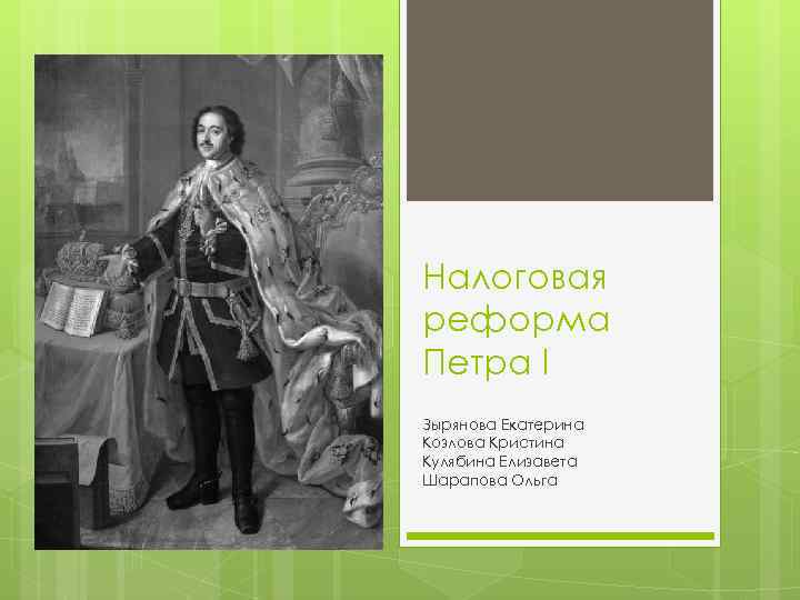 Налоговая реформа Петра I Зырянова Екатерина Козлова Кристина Кулябина Елизавета Шарапова Ольга 