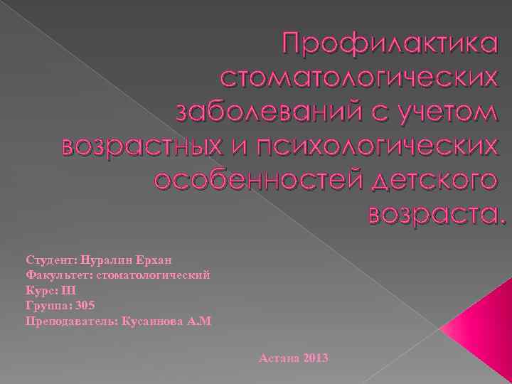 Профилактика стоматологических заболеваний с учетом возрастных и психологических особенностей детского возраста. Студент: Нуралин Ерхан