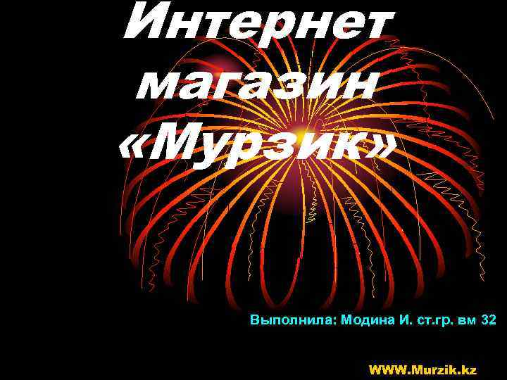 Интернет магазин «Мурзик» Выполнила: Модина И. ст. гр. вм 32 WWW. Murzik. kz 