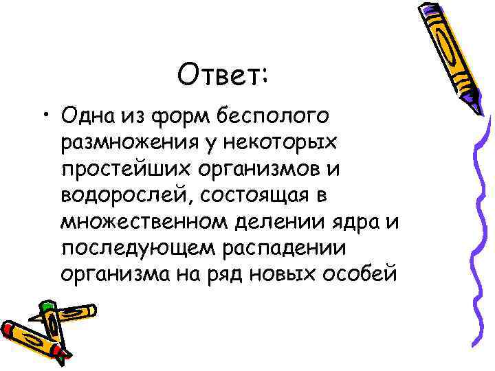 Ответ: • Одна из форм бесполого размножения у некоторых простейших организмов и водорослей, состоящая