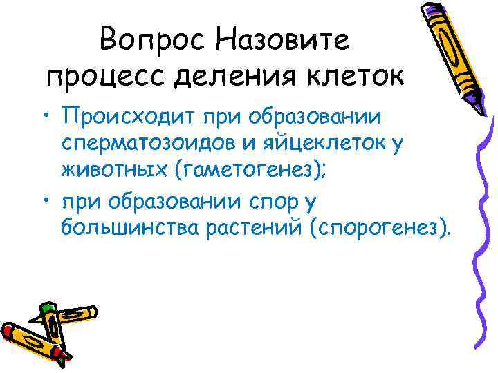 Вопрос Назовите процесс деления клеток • Происходит при образовании сперматозоидов и яйцеклеток у животных