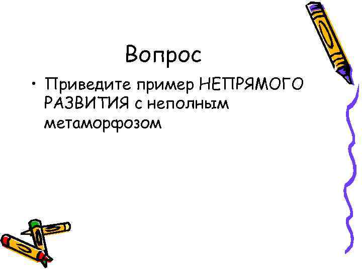 Вопрос • Приведите пример НЕПРЯМОГО РАЗВИТИЯ с неполным метаморфозом 