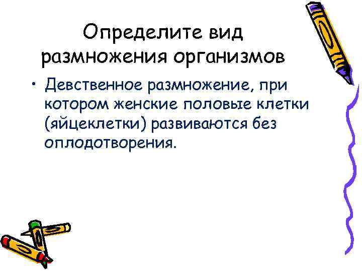 Определите вид размножения организмов • Девственное размножение, при котором женские половые клетки (яйцеклетки) развиваются