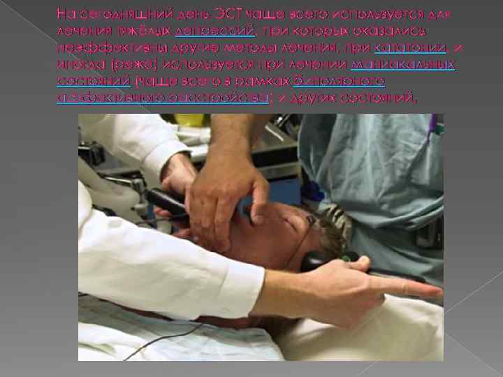 На сегодняшний день ЭСТ чаще всего используется для лечения тяжёлых депрессий, при которых оказались