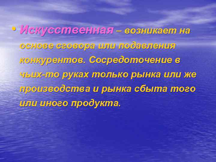  • Искусственная – возникает на основе сговора или подавления конкурентов. Сосредоточение в чьих-то
