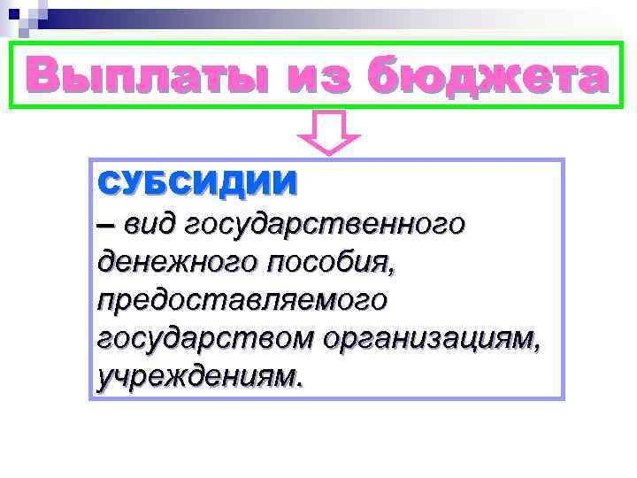 Выплаты из бюджета СУБСИДИИ – вид государственного денежного пособия, предоставляемого государством организациям, учреждениям. 