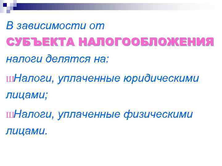 В зависимости от СУБЪЕКТА НАЛОГООБЛОЖЕНИЯ налоги делятся на: ШНалоги, уплаченные юридическими лицами; ШНалоги, лицами.