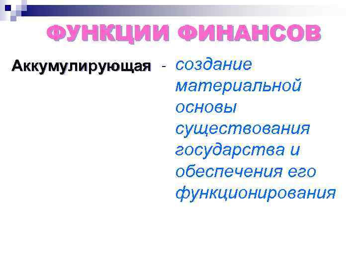 ФУНКЦИИ ФИНАНСОВ Аккумулирующая - создание материальной основы существования государства и обеспечения его функционирования 