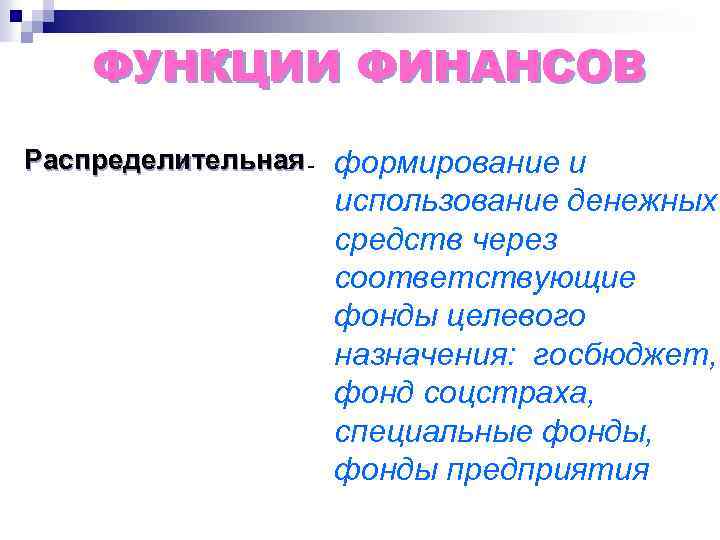 ФУНКЦИИ ФИНАНСОВ Распределительная - формирование и использование денежных средств через соответствующие фонды целевого назначения: