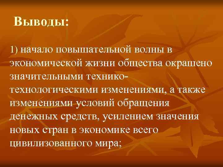 Выводы: 1) начало повышательной волны в экономической жизни общества окрашено значительными техникотехнологическими изменениями, а