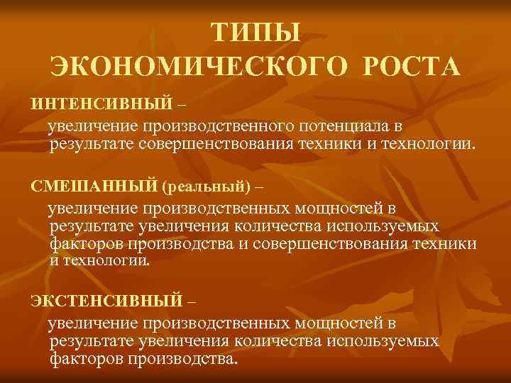 ТИПЫ ЭКОНОМИЧЕСКОГО РОСТА ИНТЕНСИВНЫЙ – увеличение производственного потенциала в результате совершенствования техники и технологии.