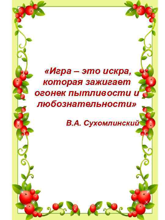  «Игра – это искра, которая зажигает огонек пытливости и любознательности» В. А. Сухомлинский