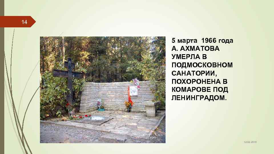 14 5 марта 1966 года А. АХМАТОВА УМЕРЛА В ПОДМОСКОВНОМ САНАТОРИИ, ПОХОРОНЕНА В КОМАРОВЕ