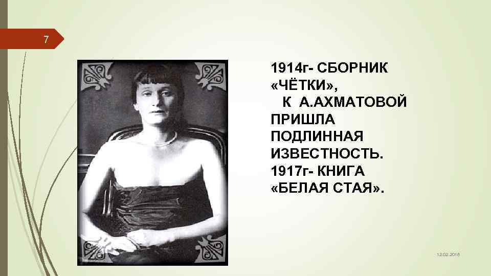 7 1914 г- СБОРНИК «ЧЁТКИ» , К А. АХМАТОВОЙ ПРИШЛА ПОДЛИННАЯ ИЗВЕСТНОСТЬ. 1917 г-