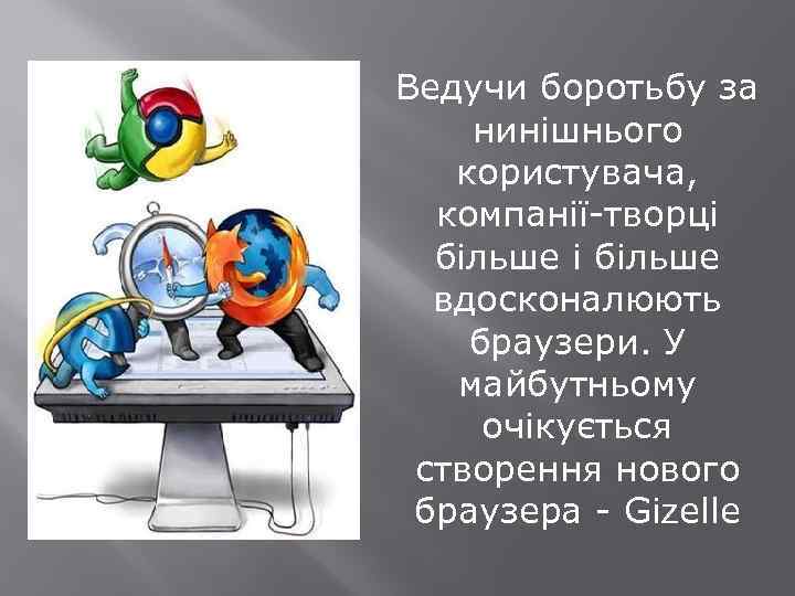 Ведучи боротьбу за нинішнього користувача, компанії-творці більше вдосконалюють браузери. У майбутньому очікується створення нового